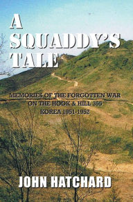 Title: A Squaddy's Tale: Memories of the Korean WAR, Author: John Hatchard