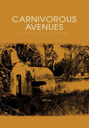 Carnivorous Avenues: Literary and Visual poems by Stark Hunter