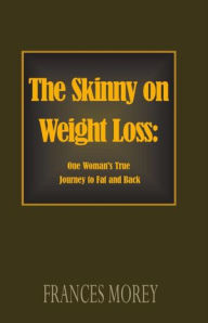 Title: The Skinny on Weight Loss:: One Woman's Journey to Fat and Back, Author: Frances Morey