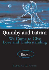 Title: Quimby and Latrim: We Come to Give Love and Understanding, Author: Barbara A. Cook