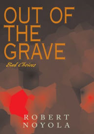 Title: Out of the Grave: Bad Choices, Author: Robert Noyola