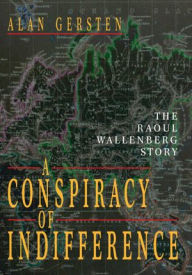 Title: A Conspiracy of Indifference: The Raoul Wallenberg Story, Author: Alan Gersten