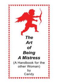 Title: The Art of Being a Mistress: A Handbook for the Other Woman, Author: Candy