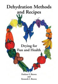 Title: Drying for Fun and Health: Dehydration Methods and Recipes, Author: Darlene G Brown and Kenneth L Brown