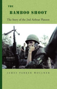 Title: The Bamboo Shoot: The Story of the 2nd Airboat Platoon, Author: James Parker Wollner
