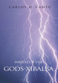 Title: WRATH OF THE GODS-Xibalba, Author: Carlos H. Cantu