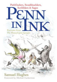 Title: Penn In Ink: Pathfinders, Swashbucklers, Scribblers & Sages: Portraits from The Pennsylvania Gazette, Author: Samuel Hughes