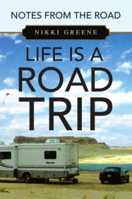 Title: Life is a Road trip: Notes from the Road, Author: Nikki Greene