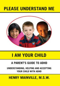 Title: Please Understand Me, I Am Your Child: A book about attention hyperactive disorder, Author: Henry Mainville