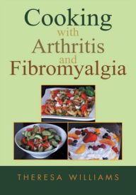 Title: Cooking with Arthritis and Fibromyalgia, Author: Theresa Williams