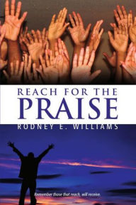 Title: Reach for the Praise, Author: Rodney E. Williams