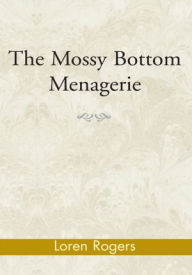 Title: The Mossy Bottom Menagerie, Author: Loren Rogers