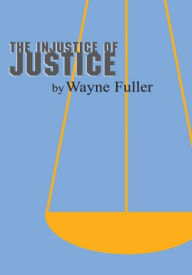 Title: The Injustice of Justice, Author: Wayne Fuller