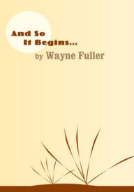 Title: And So It Begins, Author: Wayne Fuller