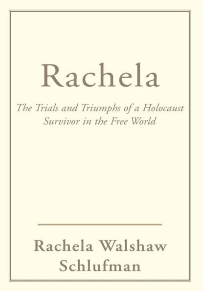 Rachela: The Trials and Triumphs of a Holocaust Survivor in the Free World