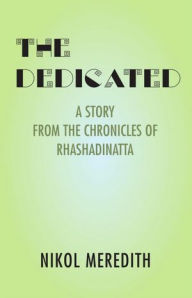 Title: The Dedicated: A Story from the Chronicles of Rhashadinatta, Author: Nikol Meredith