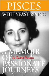 Title: Pisces With Yeast Rising: A Memoir of Passionate Journeys, Author: Hedda Hendrix