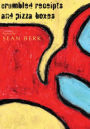 Crumbled Receipts and Pizza Boxes: Poems by Sean Berk
