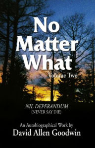 Title: No Matter What: Never Say Die, Author: David Allen Goodwin