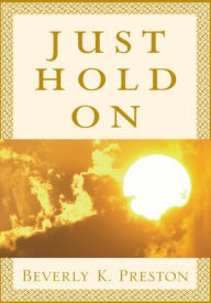 Title: Just Hold On, Author: Beverly K. Preston