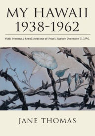 Title: My Hawaii 1938-1962: With Personal Recollections of Pearl Harbor December 7, 1941, Author: Jane Thomas