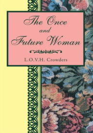 Title: The Once and Future Woman, Author: L.O.V.H. Crowders