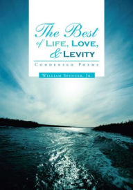 Title: The Best of Life, Love, and Levity: Condensed Poems, Author: William Spencer