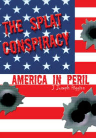 Title: THE SPLAT CONSPIRACY: America in Peril, Author: J Joseph Higgins