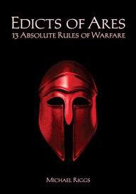 Title: Edicts of Ares: 13 Absolute Rules of Warfare, Author: Michael Riggs