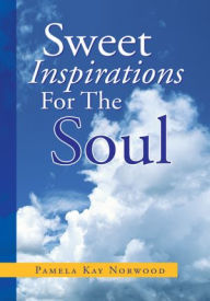 Title: Sweet Inspirations For The Soul, Author: Pamela Kay Norwood