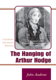 Title: The Hanging of Arthur Hodge: A Caribbean Anti-Slavery Milestone, Author: John Andrew