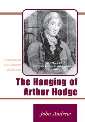 The Hanging of Arthur Hodge: A Caribbean Anti-Slavery Milestone