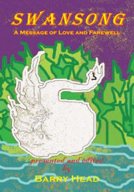 Title: Swansong: A Message of Love and Farewell, Author: presented and edited by Barry Head