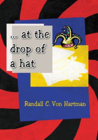 Title: ... at the drop of a hat, Author: Randall C. Von Hartman