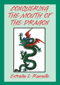 Title: Conquering the Mouth of the Dragon, Author: Estralia L. Russelle