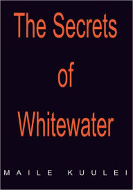 Title: The Secrets of Whitewater, Author: Maile Kuulei