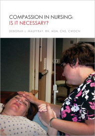 Title: Compassion in Nursing: Is It Necessary?, Author: Deborah J. Mauffray