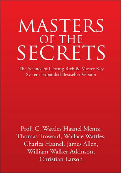 MASTERS OF THE SECRETS: The Science of Getting Rich & Master Key System Expanded Bestseller Version