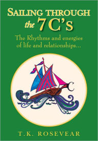 Title: Sailing through the 7 C's: The Rhythms and energies of life and relationships..., Author: T.K. Rosevear