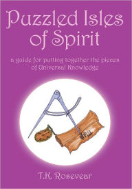 Title: Puzzled Isles of Spirit: A Guide for Putting Together the Pieces of Universal Knowledge, Author: T. K. Rosevear