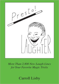 Title: Presto! Laughter: More Than 2,800 New Laugh-Lines for Your Favorite Magic Tricks, Author: Carroll Lisby