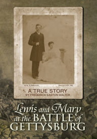 Title: Lewis and Mary at the Battle of Gettysburg: A True Story, Author: Frederick Easton Walter