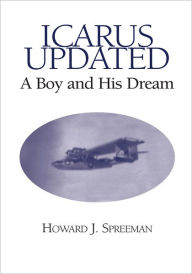 Title: Icarus Updated: A Boy and His Dream, Author: Howard J. Spreeman