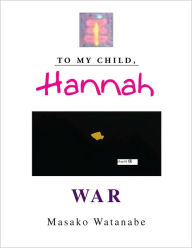 Title: To My Child, Hannah: WAR, Author: Masako Watanabe