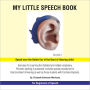 My Little Speech Book: Exercises for Learning the alphabet and related vocabulary. Phonetic spelling is presented. Includes special procedures for deaf and hearing impaired, as well as for those students with Cochlear Implants.