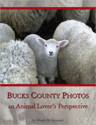 Title: Bucks County Photos: an Animal Lover's Perspective: an Animal Lover's Perspective, Author: Wendy M. Simmons