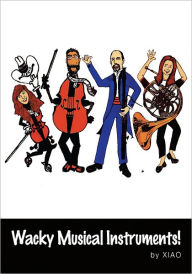 Title: Wacky Musical Instruments!: A TRUE Family Affair!, Author: XIAO