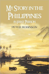 Title: My Story in the Philippines in First Person, Author: Peter Robinson