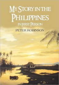 Title: My Story in the Philippines in First Person, Author: Peter Robinson