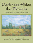 Alternative view 1 of Darkness Hides the Flowers: A True Story of Holocaust Survival